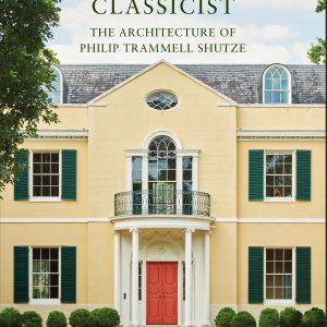 AMERICAN CLASSICIST: THE ARCHITECTURE OF PHILIP TRAMMELL SHUTZE